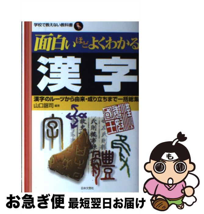  面白いほどよくわかる漢字 漢字のルーツから由来・成り立ちまで一括総集 / 山口 謡司 / 日本文芸社 