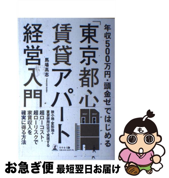 【中古】 年収500万円・頭金ゼロではじめる「東京都心」賃貸アパート経営入門 / 馬場 高志 / 幻冬舎 [単行本（ソフトカバー）]【ネコポス発送】