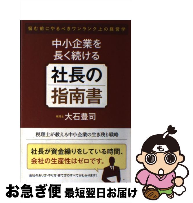 【中古】 中小企業を長く続ける社長の指南書 悩む前にやるべきワンランク上の経営学 / 大石 豊司 / 現..