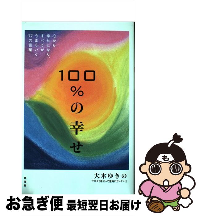 【中古】 100％の幸せ 心から幸せになり、すべてがうまくいく77の言葉 / 大木ゆきの / 興陽館 [単行本]..