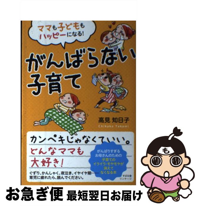 【中古】 ママも子どももハッピーになる！がんばらない子育て / 高見 知日子 / すばる舎 [単行本]【ネコポス発送】