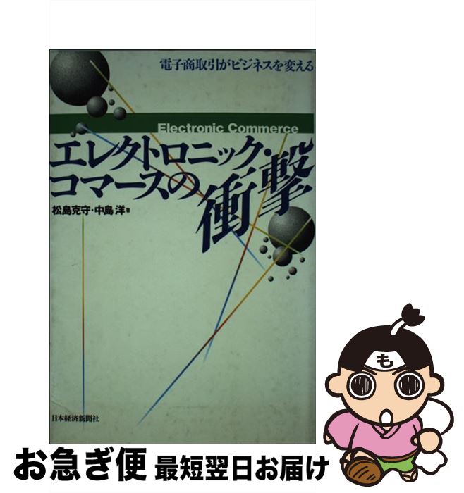 【中古】 エレクトロニック・コマースの衝撃 電子商取引がビジネスを変える / 松島 克守, 中島 洋 / 日経BPマーケティング(日本経済新聞出版 [単行本]【ネコポス発送】