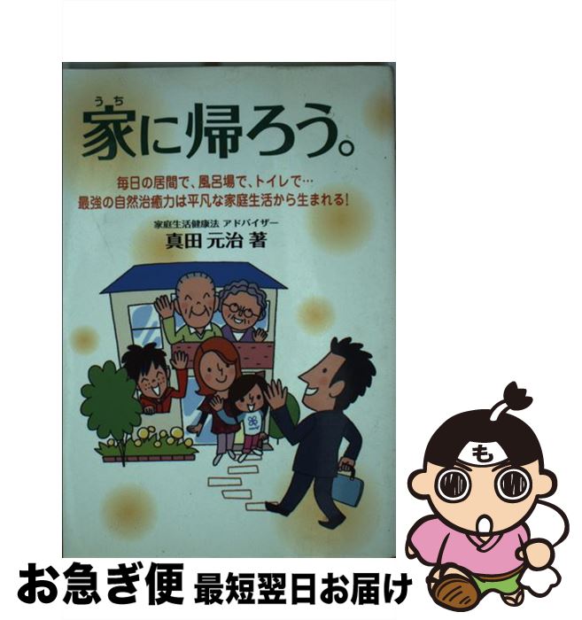 【中古】 家に帰ろう。 毎日の居間で、風呂場で、トイレで… / 真田元治, 浅羽壮一郎・和田玲子 / アー..