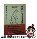 【中古】 幸福になる考え方 「ほんとうに大切なもの」が見つかる本 / 田中 真澄 / PHP研究所 [文庫]【ネコポス発送】