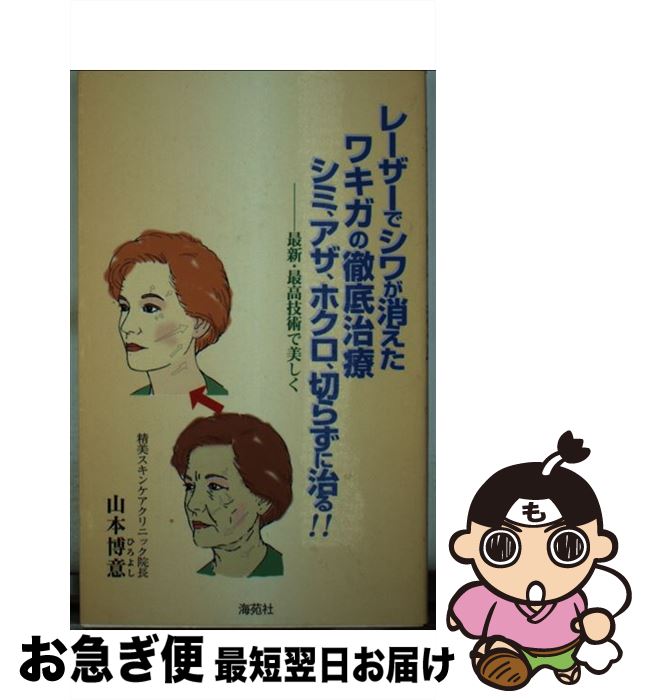 【中古】 レーザーでシワが消えたワキガの徹底治療シミ、アザ、ホクロ、切らずに治る！！ 最新・最高技術で美しく / 山本 博意 / 海苑社 [新書]【ネコポス発送】