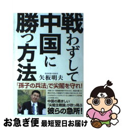 【中古】 戦わずして中国に勝つ方法 / 矢板 明夫 / 産経新聞出版 [単行本]【ネコポス発送】