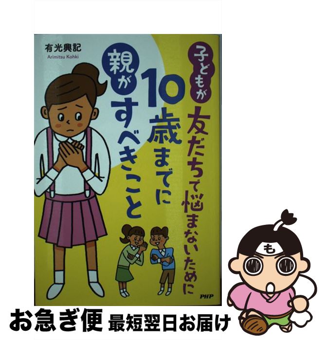 【中古】 子どもが友だちで悩まないために10歳までに親がすべきこと / 有光興記 / PHP研究所 [単行本]【ネコポス発送】