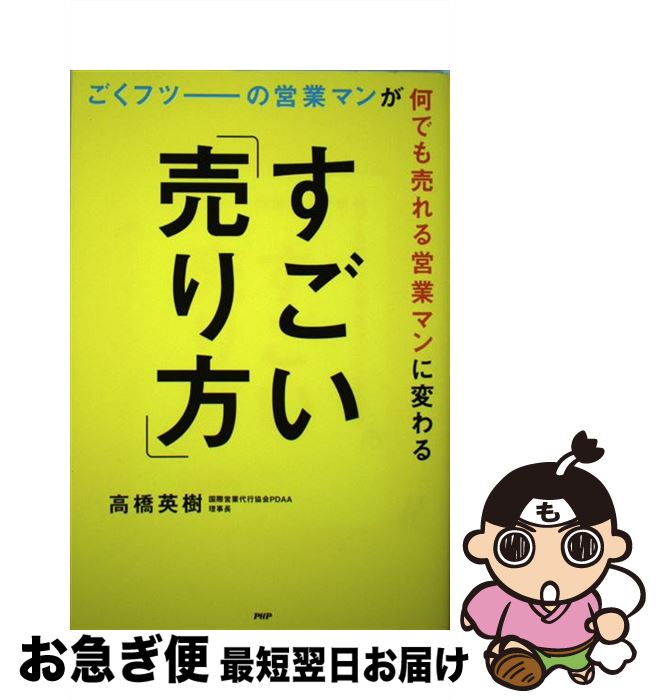  ごくフツーの営業マンが何でも売れる営業マンに変わるすごい「売り方」 / 高橋 英樹 / PHP研究所 