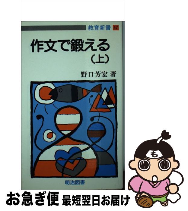 【中古】 作文で鍛える 上 / 野口芳宏 / 明治図書出版 [新書]【ネコポス発送】