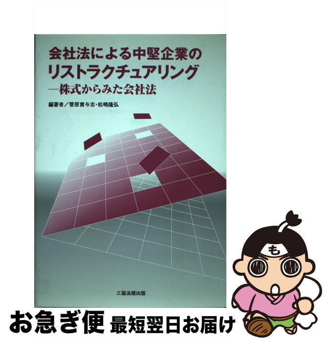  会社法による中堅企業のリストラクチュアリング 株式からみた会社法 / 菅原 貴与志, 松嶋 隆弘 / 三協法規出版 