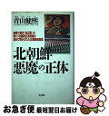 【中古】 北朝鮮悪魔の正体 崩壊寸前の「金王国」の驚くべき国民生活実態が初めて / 青山 健煕 / 光文社 単行本 【ネコポス発送】