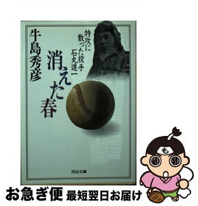 【中古】 消えた春 特攻に散った投手石丸進一 / 牛島 秀彦 / 河出書房新社 [文庫]【ネコポス発送】