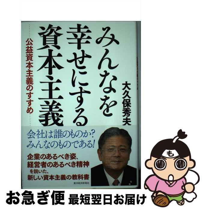 【中古】 みんなを幸せにする資本主義 公益資本主義のすすめ / 大久保 秀夫 / 東洋経済新報社 [単行本]【ネコポス発送】