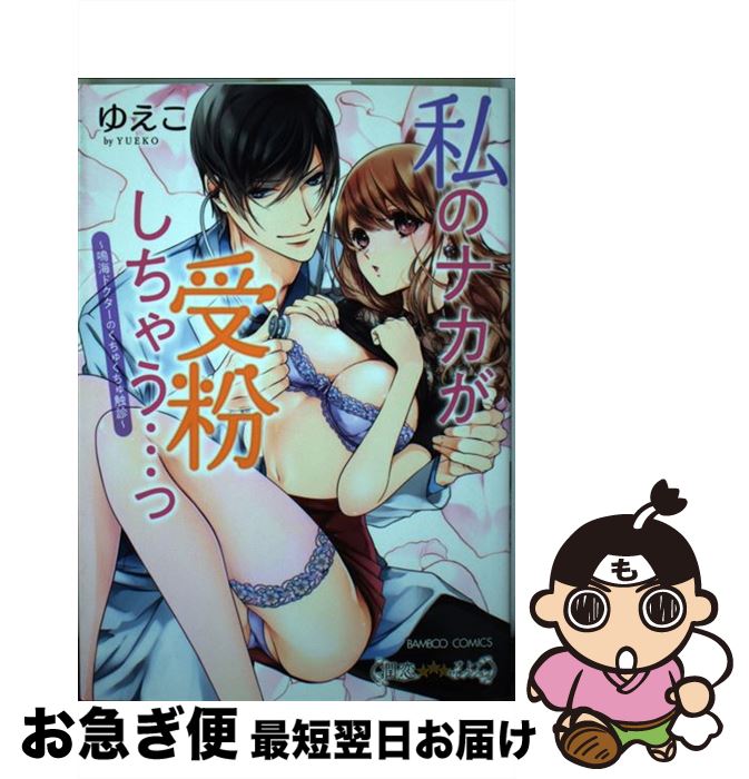 【中古】 私のナカが受粉しちゃう…っ鳴海ドクターのくちゅくちゅ触診 / ゆえこ / 竹書房 [コミック]【ネコポス発送】