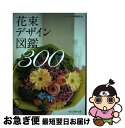 【中古】 花束デザイン図鑑300 / フローリスト編集部 / 誠文堂新光社 [単行本]【ネコポス発送】