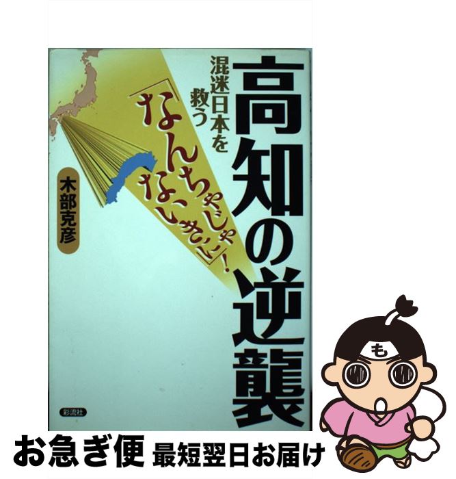 【中古】 高知の逆襲 混迷日本を救う なんちゃじゃないきに / 木部 克彦 / 彩流社 [単行本 ソフトカバー ]【ネコポス発送】