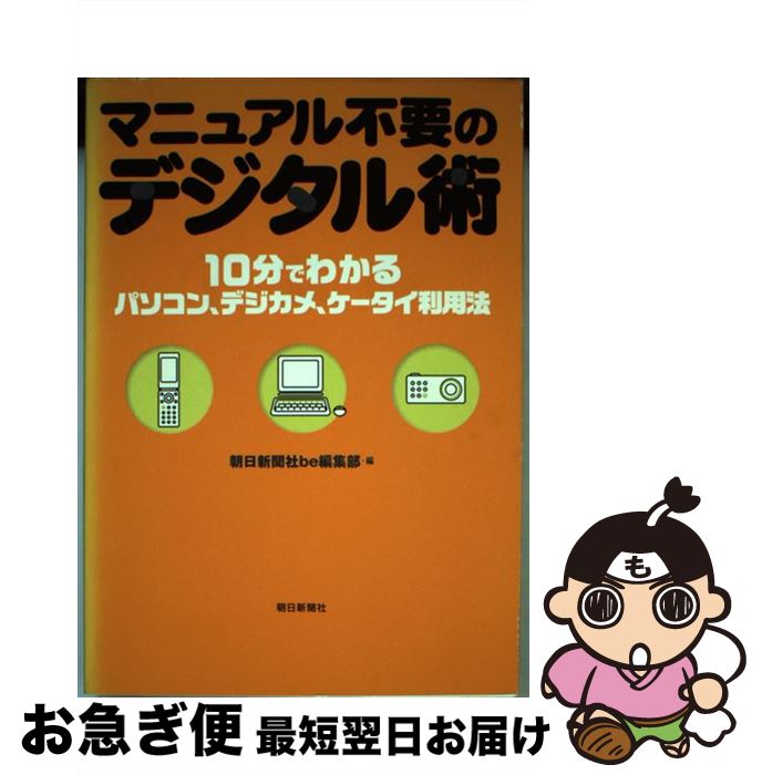 【中古】 マニュアル不要のデジタル術 10分でわかるパソコン、デジカメ、ケータイ利用法 / 朝日新聞be編集部 / 朝日新聞出版 [単行本]【ネコポス発送】