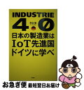  日本の製造業はIoT先進国ドイツに学べ INDUSTRIE　4．0 / 熊谷 徹 / 洋泉社 