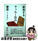 【中古】 夢想するサッカー狂の書斎 ぼくの採点表から / 佐山一郎 / カンゼン [単行本（ソフトカバー）]【ネコポス発送】