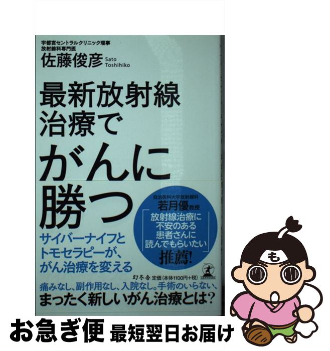  最新放射線治療でがんに勝つ サイバーナイフとトモセラピーが、がん治療を変える / 佐藤 俊彦 / 幻冬舎 