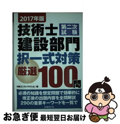 【中古】 技術士第二次試験建設部門択一式対策厳選100問 2017年版 / 堀 与志男, 西村隆司 ほか, 日経コンストラクション / 日経BP [単行本]【ネコポス発送】