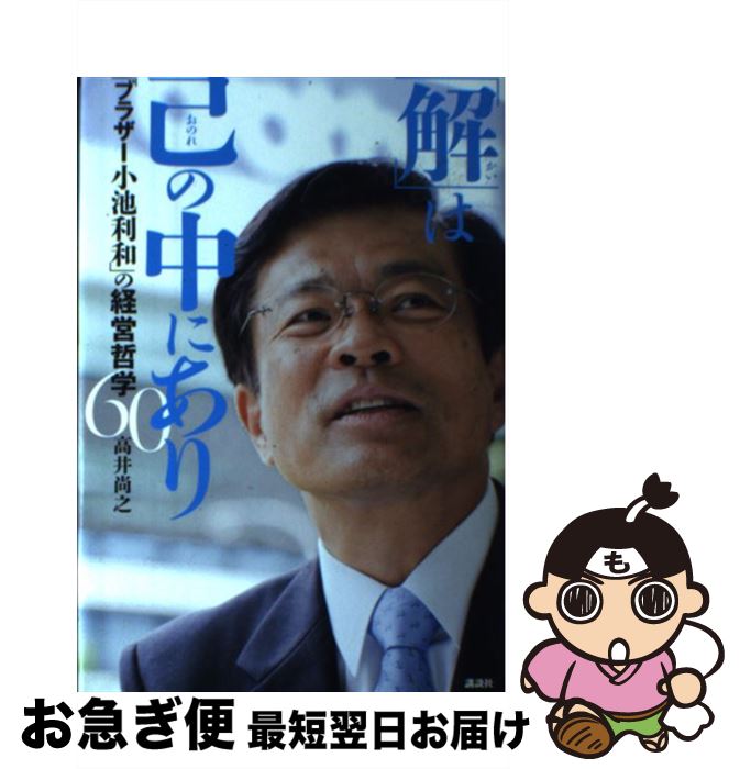 【中古】 「解」は己の中にあり 「ブラザー小池利和」の経営哲学60 / 高井 尚之 / 講談社 [単行本]【ネコポス発送】