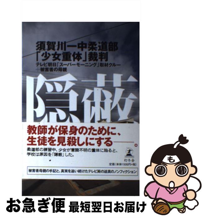 【中古】 隠蔽 須賀川一中柔道部「少女重体」裁判 / テレビ朝日「スーパーモーニング」取材クルー, 被..