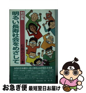 【中古】 明るい長寿社会をめざして 対談集 / 松島みどり / 万葉舎 [単行本]【ネコポス発送】