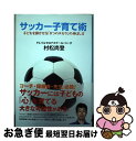 【中古】 サッカー子育て術 子どもを輝かせる「8つのチカラ」の伸ばし方 / 村松 尚登 / ポプラ社 [単行本]【ネコポス発送】