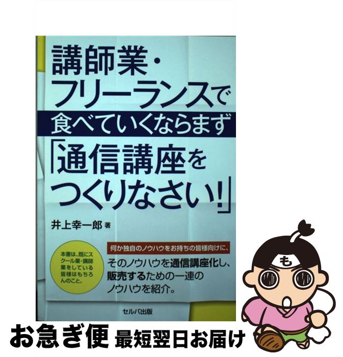 【中古】 講師業・フリーランスで食べていくならまず「通信講座をつくりなさい！」 / 井上 幸一郎 / セルバ出版 [単行本]【ネコポス発送】