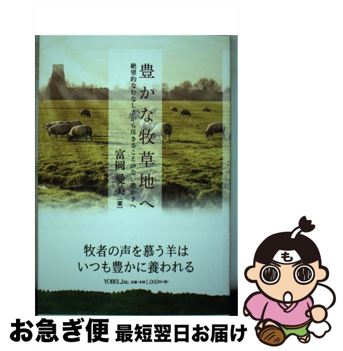  豊かな牧草地へ 絶望的なむなしさから尽きることのない豊かさへ / 富岡愛美 / ヨベル 