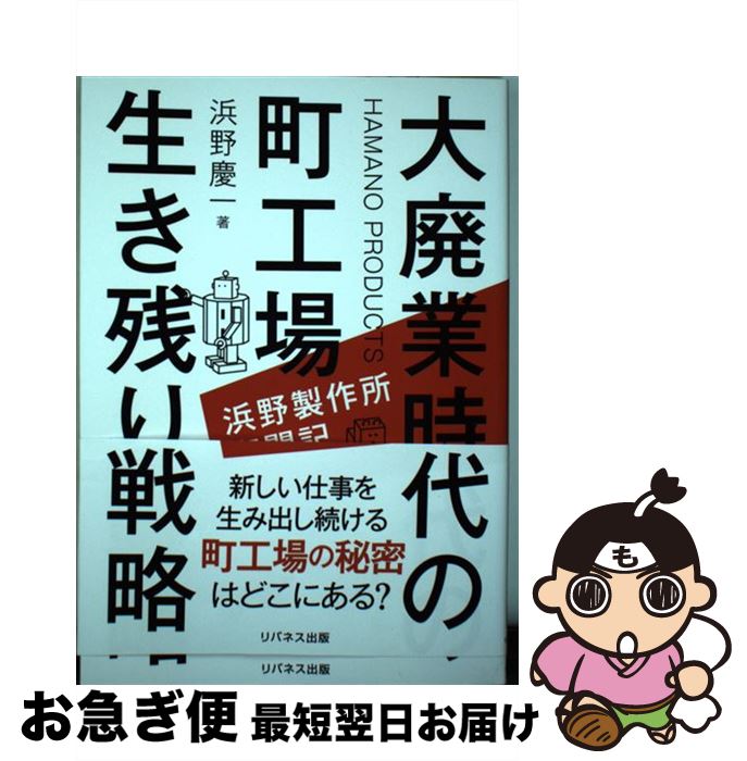  大廃業時代の町工場生き残り戦略 浜野製作所奮闘記 / 浜野 慶一 / リバネス出版 