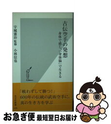 【中古】 古伝空手の発想 身体で感じ、「身体脳」で生きる / 宇城 憲治, 小林 信也 / 光文社 [新書]【ネコポス発送】