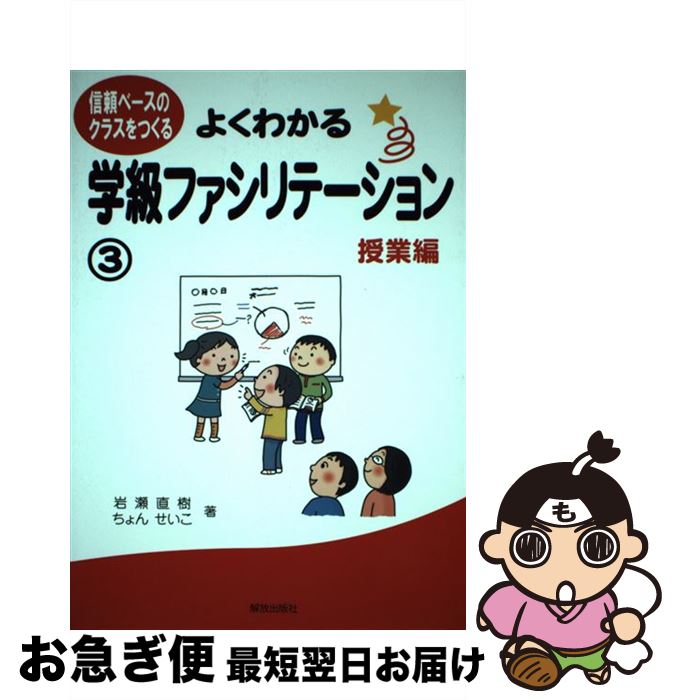  よくわかる学級ファシリテーション 信頼ベースのクラスをつくる 3（授業編） / 岩瀬 直樹, ちょん せいこ / 解放出版社 