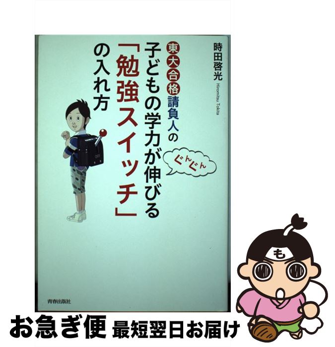 【中古】 東大合格請負人の子どもの学力がぐんぐん伸びる「勉強スイッチ」の入れ方 / 時田 啓光 / 青春..
