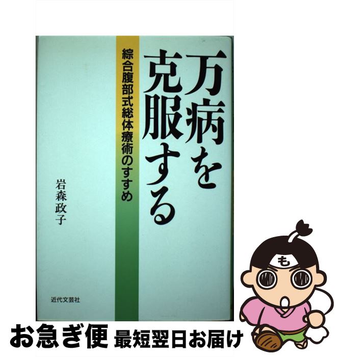 【中古】 万病を克服する 綜合腹部式総体療術のすすめ / 岩森 政子 / 近代文藝社 [単行本]【ネコポス発送】