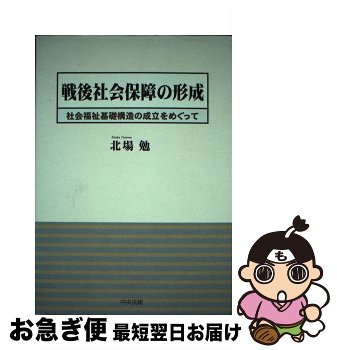 【中古】 戦後社会保障の形成 社会福祉基礎構造の成立をめぐって / 北場 勉 / 中央法規出版 [ペーパーバック]【ネコポス発送】