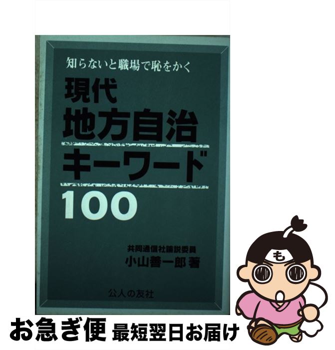 【中古】 現代地方自治キーワード100 知らないと職場で恥をかく / 小山 善一郎 / 公人の友社 [単行本]【ネコポス発送】