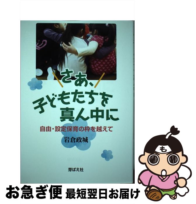 【中古】 さあ、子どもたちを真ん中に 自由・設定保育の枠を越えて / 岩倉政城 / 芽ばえ社 [単行本（ソフトカバー）]【ネコポス発送】