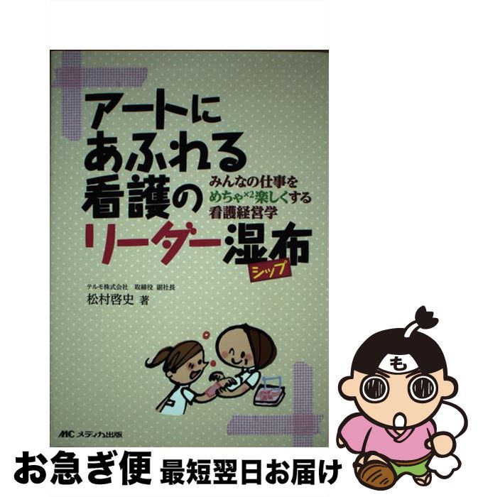 【中古】 アートにあふれる看護のリーダー湿布 みんなの仕事をめちゃ×2楽しくする看護経営学 / 松村 啓..