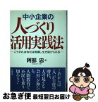 【中古】 中小企業の人づくり活用実践法 こうすれば会社は発展し生き延びられる / 阿部 忠 / 日新報道 [単行本]【ネコポス発送】