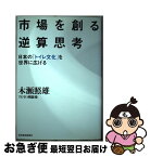 【中古】 市場を創る逆算思考 日本の「トイレ文化」を世界に広げる / 木瀬 照雄 / 東洋経済新報社 [単行本]【ネコポス発送】