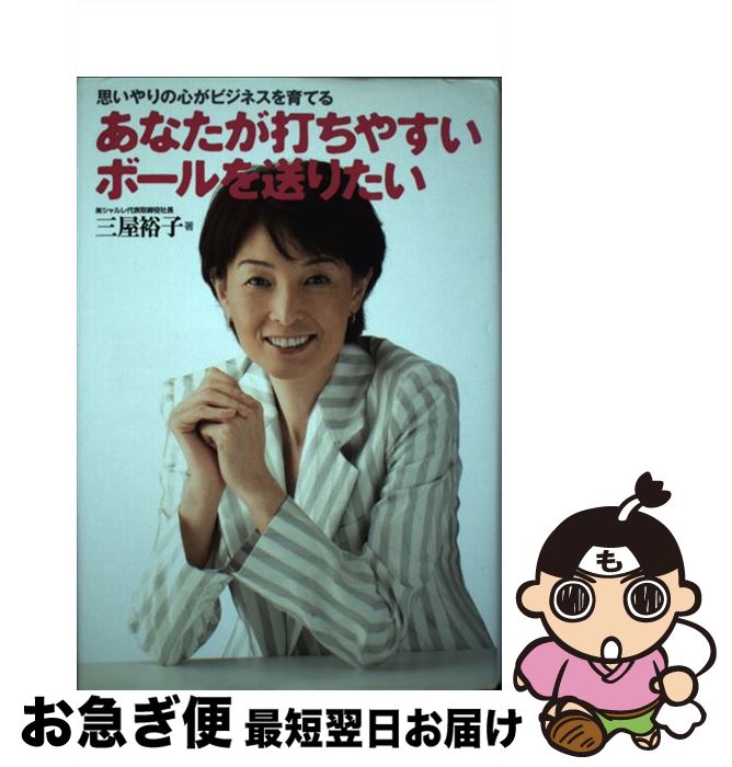 【中古】 あなたが打ちやすいボールを送りたい 思いやりの心がビジネスを育てる / 三屋 裕子 / かんき..