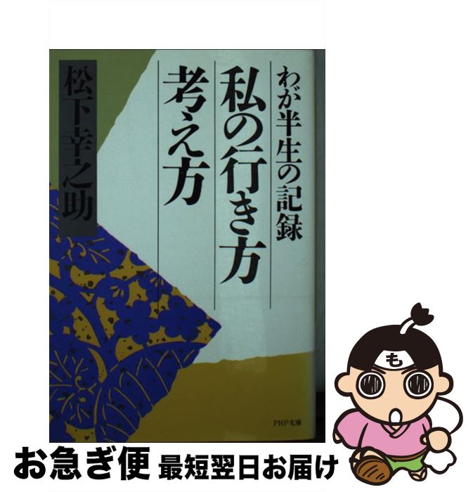 【中古】 私の行き方 考え方 わが半生の記録 PHP文庫 松下幸之助 / 松下 幸之助 / PHP研究所 [その他]【ネコポス発送】