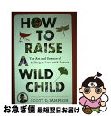 【中古】 How to Raise a Wild Child: The Art and Science of Falling in Love with Natu...