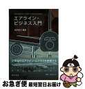 【中古】 エアライン・ビジネス入門 / 稲本 恵子, 阿部 泰典, 小川 祐一, 北村 伊都子, 久保 俊彦, 志村 良浩, 丹治 隆, 手島 廉幸, 中村 真...
