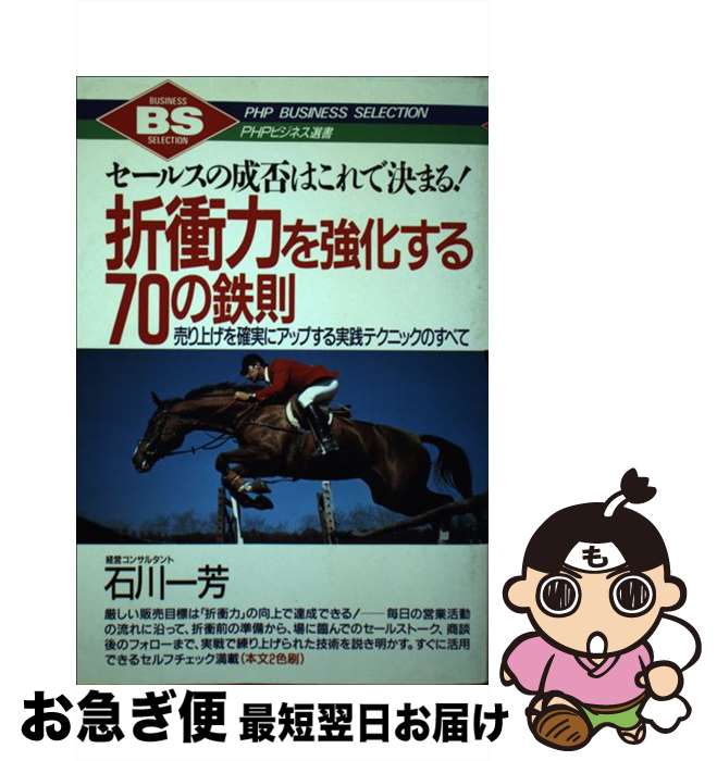 【中古】 折衝力を強化する70の鉄則 セールスの成否はこれで決まる！　売り上げを確実にア / 石川 一芳 / PHP研究所 [単行本]【ネコポス発送】