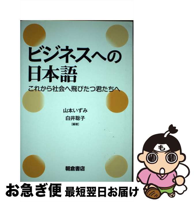 【中古】 ビジネスへの日本語 これから社会へ飛びたつ君たちへ / 山本いずみ, 白井聡子 / 朝倉書店 [単行本（ソフトカバー）]【ネコポス発送】