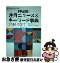 【中古】 FP必携！注目ニュース＆キーワード事典 業務に役立つ最新トピックスを紹介！ 2016ー2017 / 近代セールス社 / 近代セールス社 [単行本]【ネコポス発送】