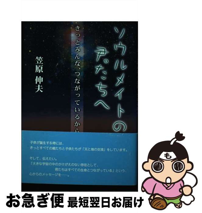 【中古】 ソウルメイトの君たちへ きっとみんな、つながっているから / 笠原 伸夫 / 明窓出版 [単行本]【ネコポス発送】